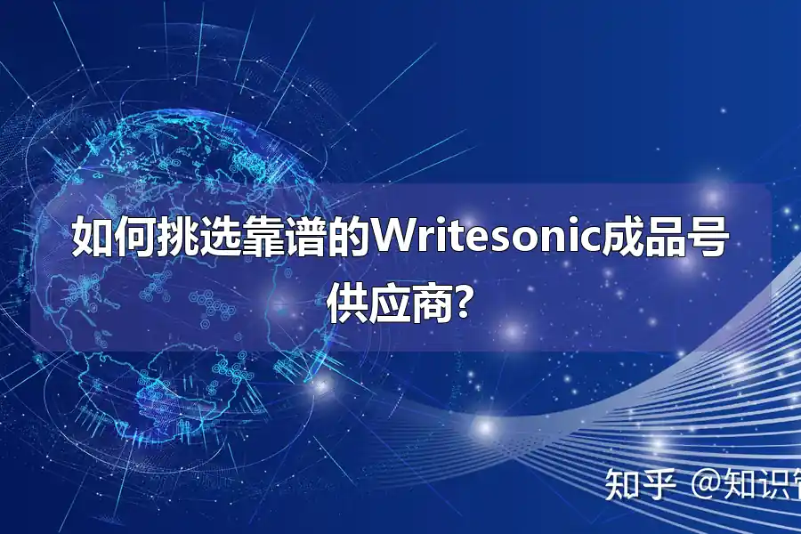 如何挑选靠谱的Writesonic成品号供应商?